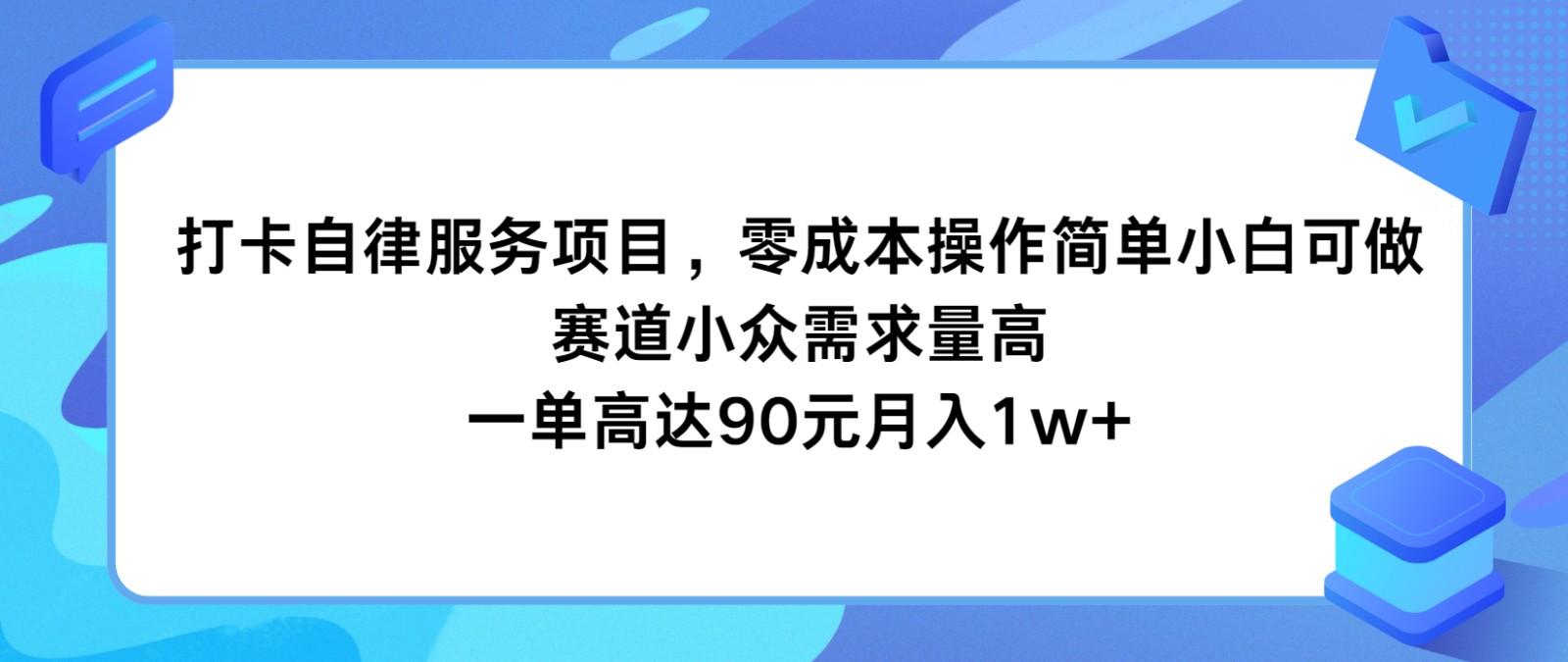打卡自律服务项目，零成本操作简单小白可做，赛道小众需求量高，一单高达90元月入1w+ - 小毅网创-小毅网创