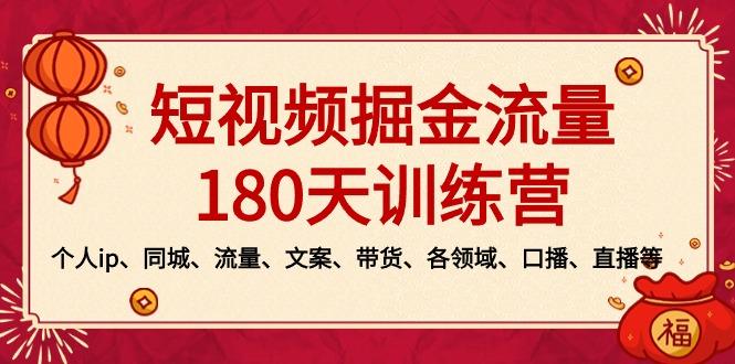 短视频-掘金流量180天训练营，个人ip、同城、流量、文案、带货、各领域... - 小毅网创-小毅网创