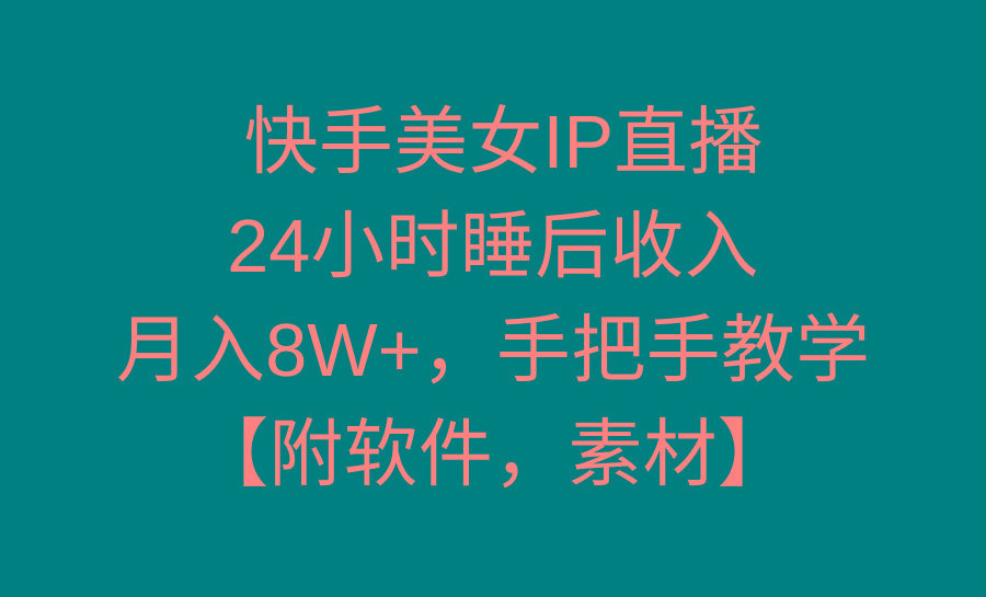 快手美女IP直播，24小时睡后收入，月入8W+，手把手教学【附软件，素材】 - 小毅网创-小毅网创