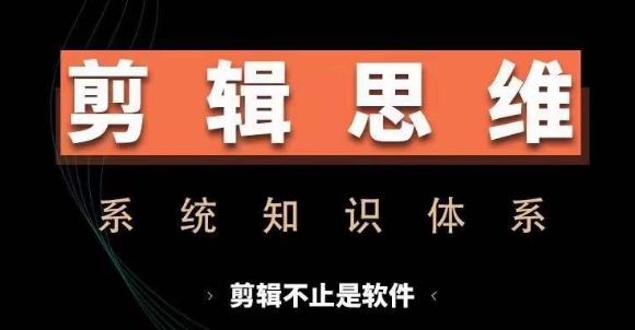 剪辑思维系统课，从软件到思维，系统学习实操进阶，从讲故事到剪辑技巧全覆盖 - 小毅网创-小毅网创