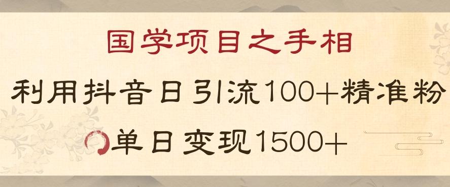 国学项目新玩法利用抖音引流精准国学粉日引100单人单日变现1500【揭秘】-小毅网创
