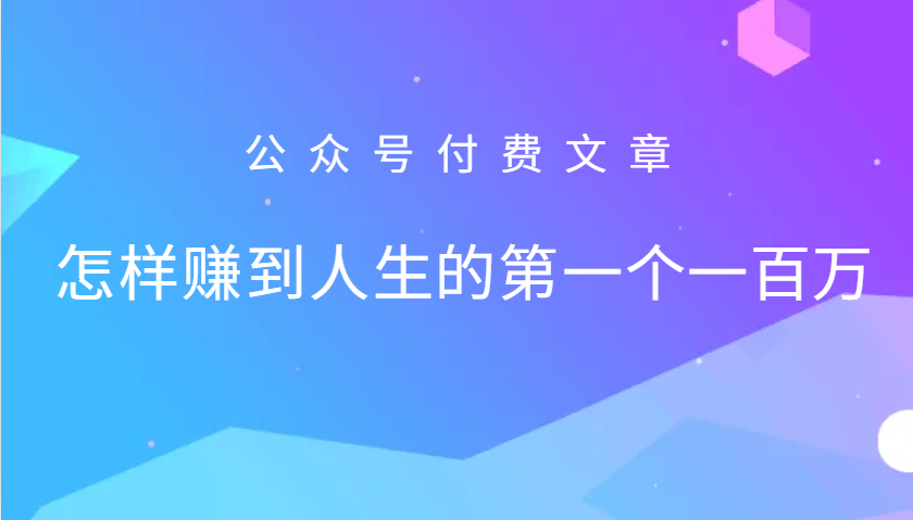 某公众号付费文章：怎么样才能赚到人生的第一个一百万 - 小毅网创-小毅网创