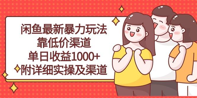 闲鱼最新暴力玩法，靠低价渠道单日收益1000+，附详细实操及渠道-小毅网创