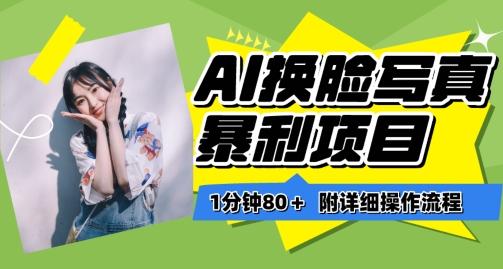 一分钟80+，AI换脸写真项目进阶玩法，附带保姆级教程，小白也可轻松上手【揭秘】-小毅网创