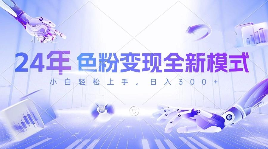 24年色粉变现全新模式，几分钟做好一个视频，小白可上手，每天半小时收... - 小毅网创-小毅网创