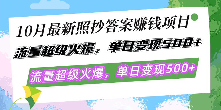 10月最新照抄答案赚钱项目，流量超级火爆，单日变现500+简单照抄 有手就行-小毅网创
