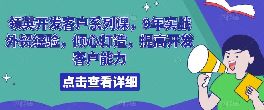 领英开发客户系列课，9年实战外贸经验，倾心打造，提高开发客户能力 - 小毅网创-小毅网创