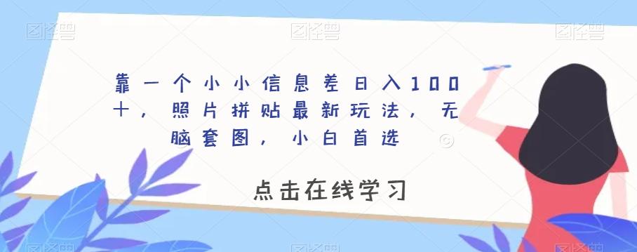 靠一个小小信息差日入100＋，照片拼贴最新玩法，无脑套图，小白首选【揭秘】 - 小毅网创-小毅网创