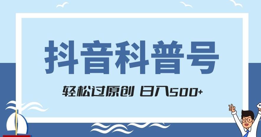 抖音科普号项目，轻松过原创，官方流量扶持，涨粉快，日入500+【揭秘】 - 小毅网创-小毅网创
