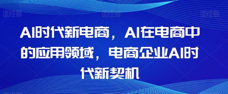 Al时代新电商，Al在电商中的应用领域，电商企业AI时代新契机 - 小毅网创-小毅网创