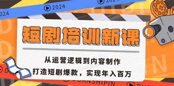 短剧培训新课：从运营逻辑到内容制作，打造短剧爆款，实现年入百万-小毅网创