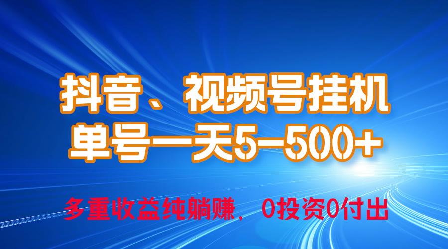 24年最新抖音、视频号0成本挂机，单号每天收益上百，可无限挂 - 小毅网创-小毅网创