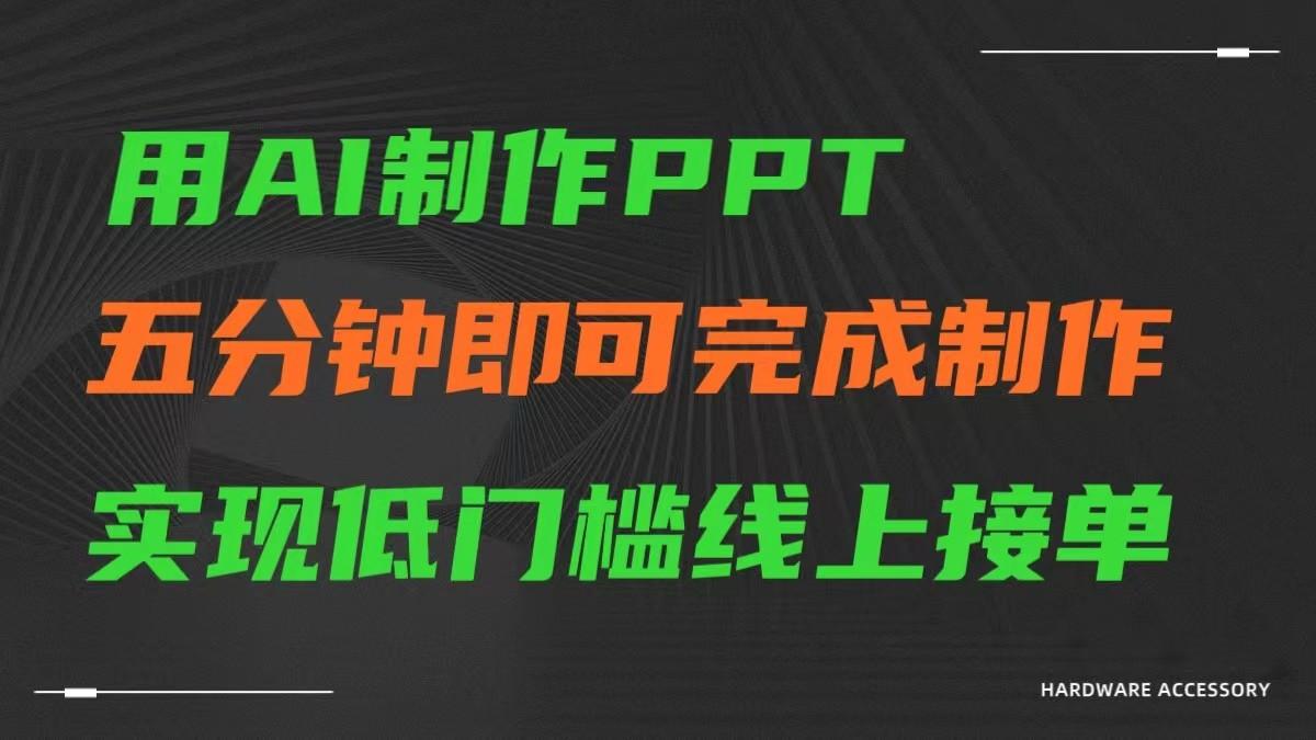 AI一键生成ppt，五分钟完成制作，低门槛线上接单-小毅网创