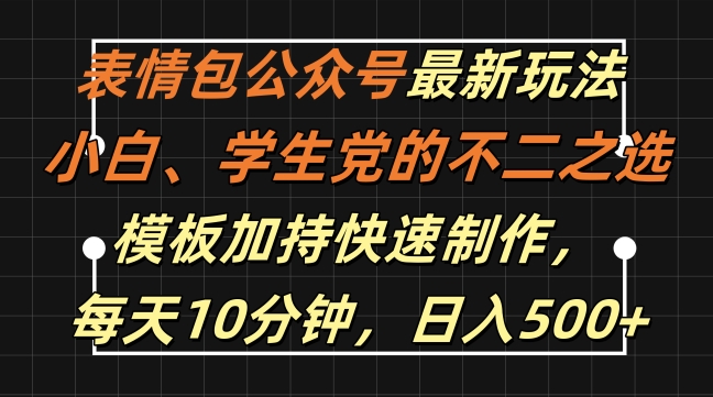 表情包公众号最新玩法，小白、学生党的不二之选，模板加持快速制作，每天10分钟，日入500+-小毅网创