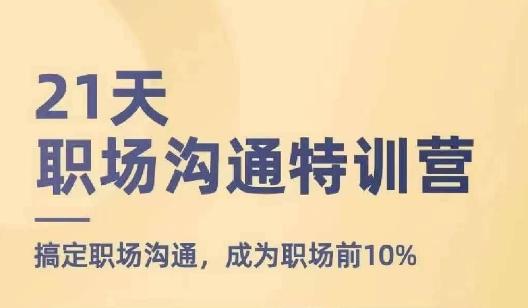 21天职场沟通特训营，搞定职场沟通，成为职场前10% - 小毅网创-小毅网创