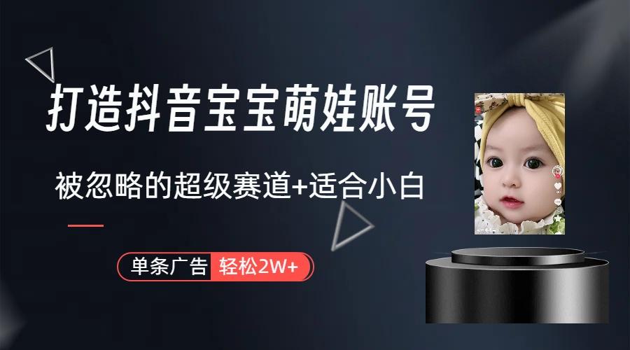 图片[1]-(9419期)打造抖音宝宝账号，一条广告2W，大部分人忽略的超级赛道(教程+素材+软件) - 小毅网创-小毅网创