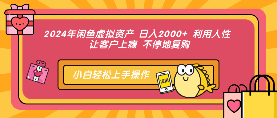 2024年闲鱼虚拟资产 日入2000+ 利用人性 让客户上瘾 不停地复购 - 小毅网创-小毅网创