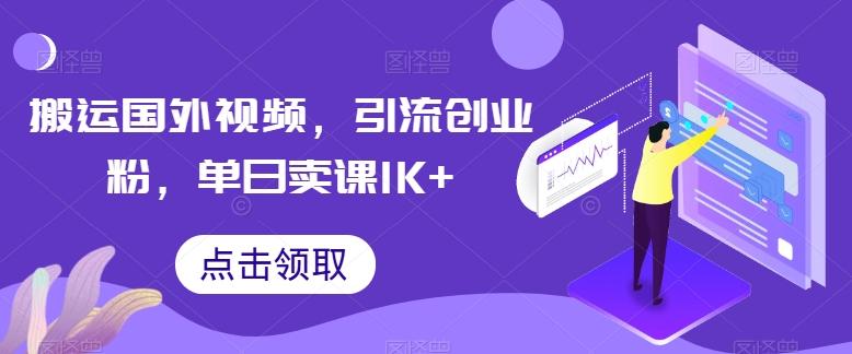 搬运国外视频，引流创业粉，单日卖课1K+【揭秘】-小毅网创