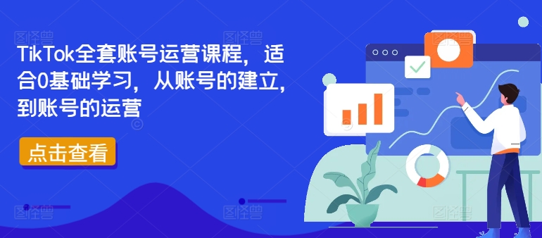 TikTok全套账号运营课程，适合0基础学习，从账号的建立，到账号的运营 - 小毅网创-小毅网创