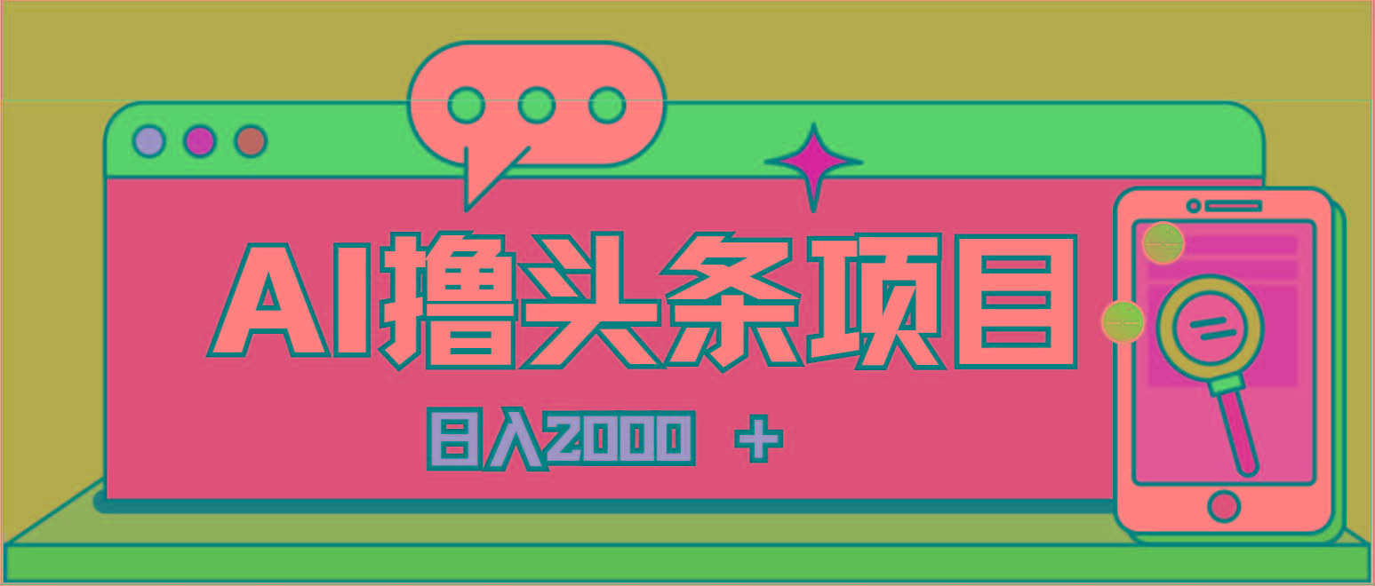 AI今日头条，当日建号，次日盈利，适合新手，每日收入超2000元的好项目-小毅网创