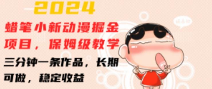 2024蜡笔小新动漫掘金项目，保姆级教学，三分钟一条作品，长期可做，稳定收益 【揭秘】 - 小毅网创-小毅网创