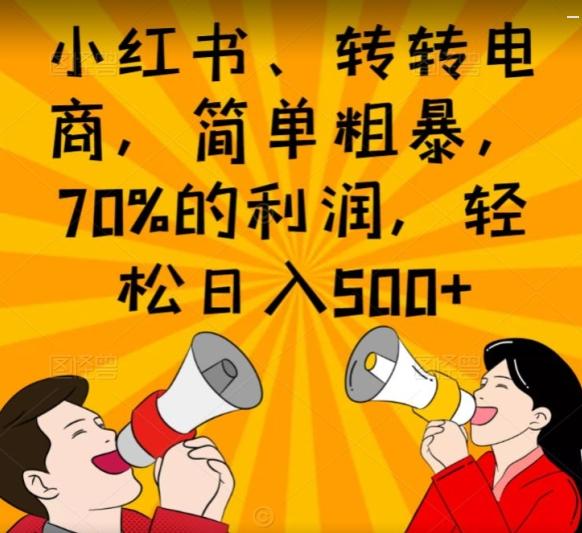 小红书、转转电商，简单粗暴，70%的利润，轻松日入500+ - 小毅网创-小毅网创