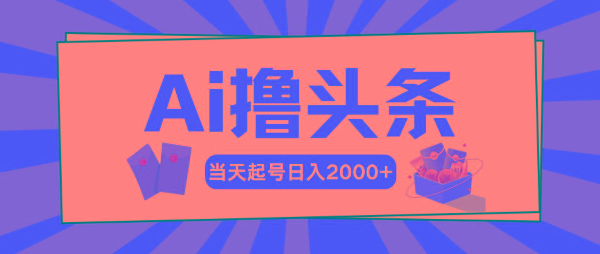 Ai撸头条，当天起号，第二天见收益，日入2000+ - 小毅网创-小毅网创