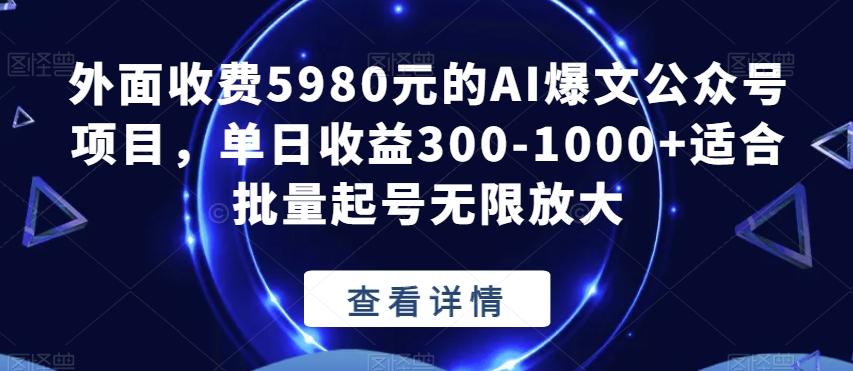 外面收费5980元的AI爆文公众号项目，单日收益300-1000+适合批量起号无限放大【揭秘】-小毅网创