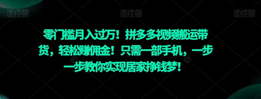 零门槛月入过万！拼多多视频搬运带货，轻松赚佣金！只需一部手机，一步一步教你实现居家挣钱梦！ - 小毅网创-小毅网创