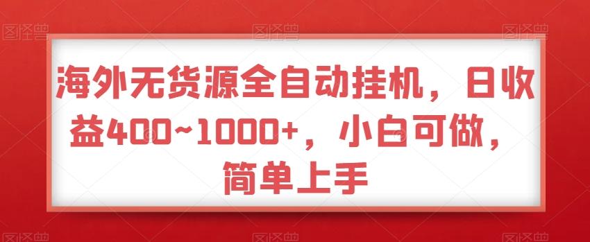 海外无货源全自动挂机，日收益400~1000+，小白可做，简单上手 - 小毅网创-小毅网创