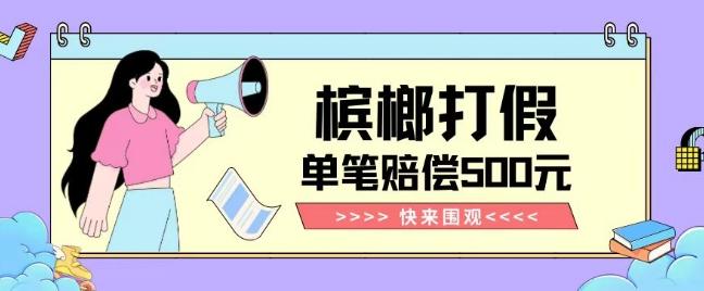 【独家揭秘】槟榔打假赔偿玩法操作简单有手就行单笔订单可赔偿500元【纯绿色】 - 小毅网创-小毅网创