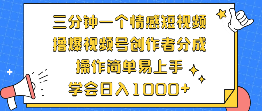三分钟一个情感短视频，撸爆视频号创作者分成 操作简单易上手，学会... - 小毅网创-小毅网创