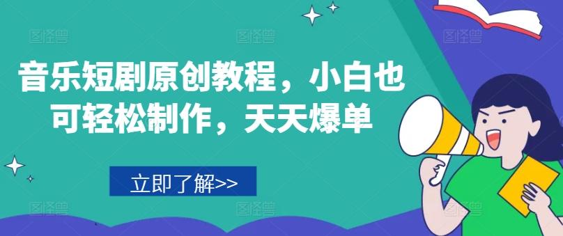 音乐短剧原创教程，小白也可轻松制作，天天爆单 - 小毅网创-小毅网创