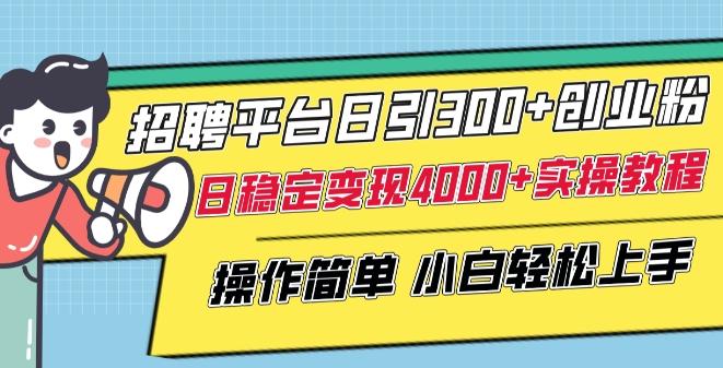 招聘平台日引300+创业粉，日稳定变现4000+实操教程小白轻松上手【揭秘】 - 小毅网创-小毅网创