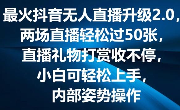 最火抖音无人直播升级2.0，弹幕游戏互动，两场直播轻松过50张，直播礼物打赏收不停【揭秘】 - 小毅网创-小毅网创
