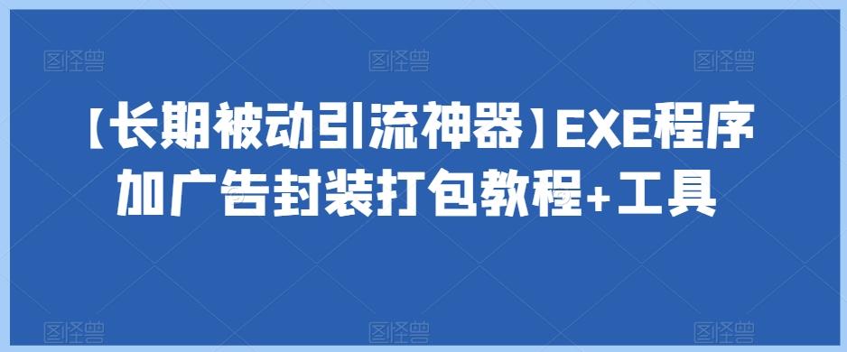 【长期被动引流神器】EXE程序加广告封装打包教程+工具-小毅网创