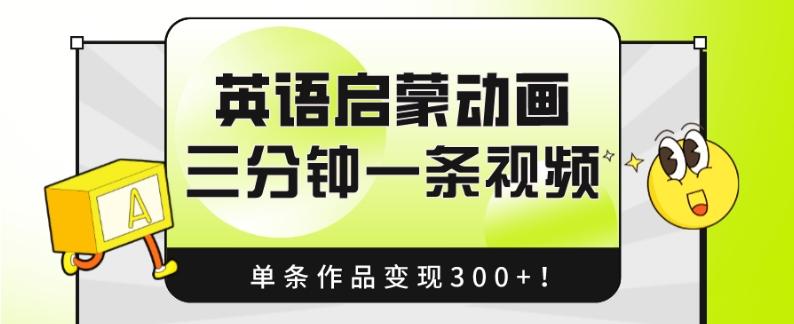 英语启蒙动画，三分钟一条视频，单条作品变现300+！ - 小毅网创-小毅网创