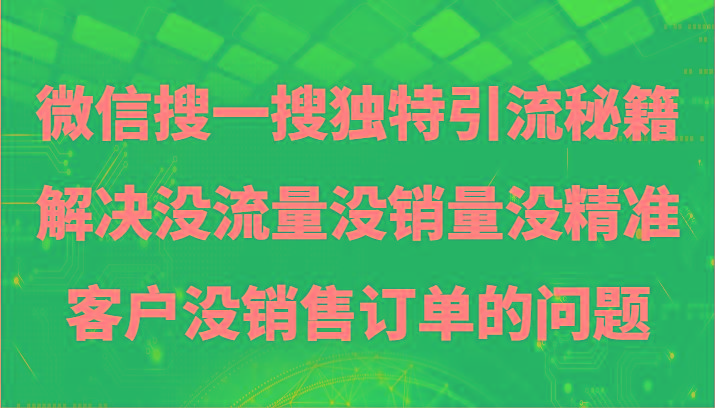 微信搜一搜暴力引流，解决没流量没销量没精准客户没销售订单的问题 - 小毅网创-小毅网创