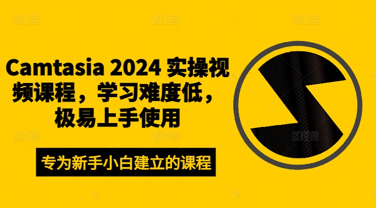 Camtasia 2024 实操视频课程，学习难度低，极易上手使用 - 小毅网创-小毅网创