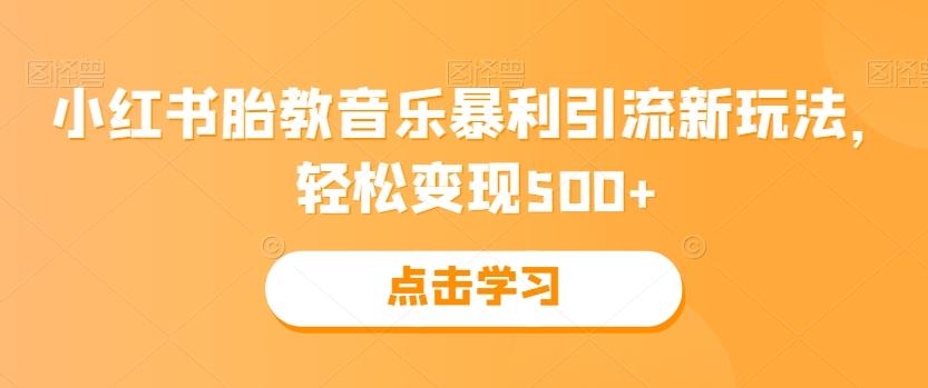 小红书胎教音乐暴利引流新玩法，轻松变现500+ - 小毅网创-小毅网创