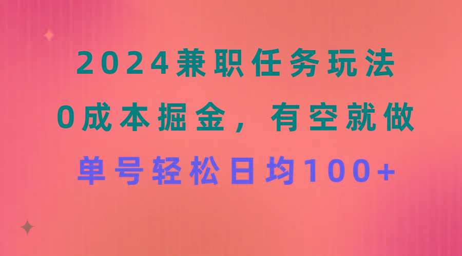 2024兼职任务玩法 0成本掘金，有空就做 单号轻松日均100+ - 小毅网创-小毅网创