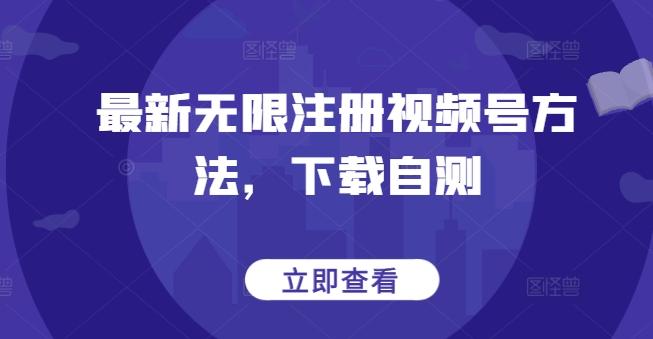最新无限注册视频号方法，下载自测-小毅网创