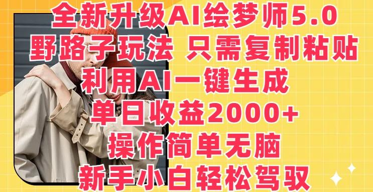 全新升级AI绘梦师5.0.野路子玩法，只需复制粘贴，利用AI一键生成，单日收益2000+【揭秘】 - 小毅网创-小毅网创