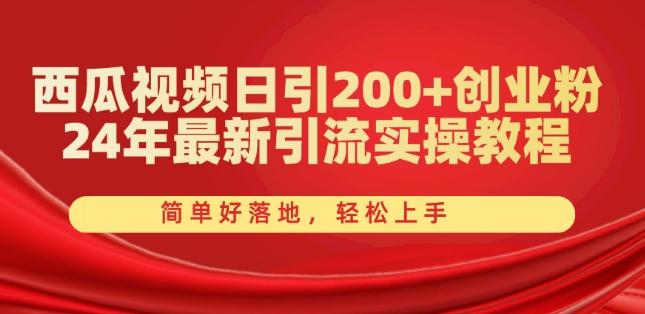 西瓜视频日引200+创业粉，24年最新引流实操教程，简单好落地，轻松上手【揭秘】 - 小毅网创-小毅网创