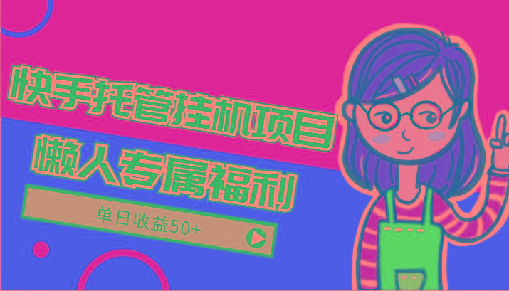 快手托管挂机项目-绿色正规懒人专属福利,单日收益50+ - 小毅网创-小毅网创