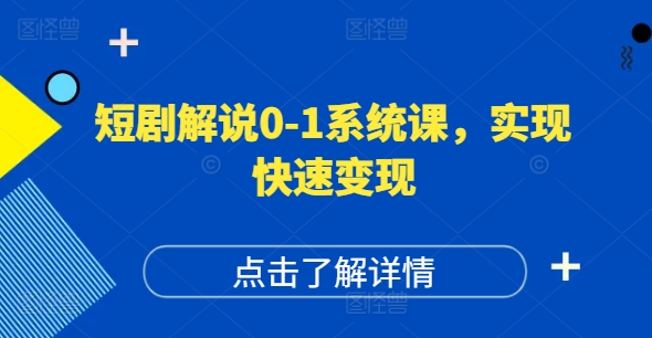 短剧解说0-1系统课，如何做正确的账号运营，打造高权重高播放量的短剧账号，实现快速变现 - 小毅网创-小毅网创