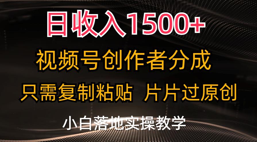 日收入1500+，视频号创作者分成，只需复制粘贴，片片过原创，小白也可...-小毅网创