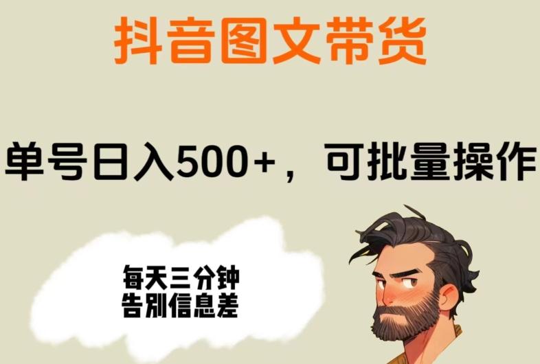 抖音图文带货,单号日入500+,可批量操作,每天三分钟告别信息差