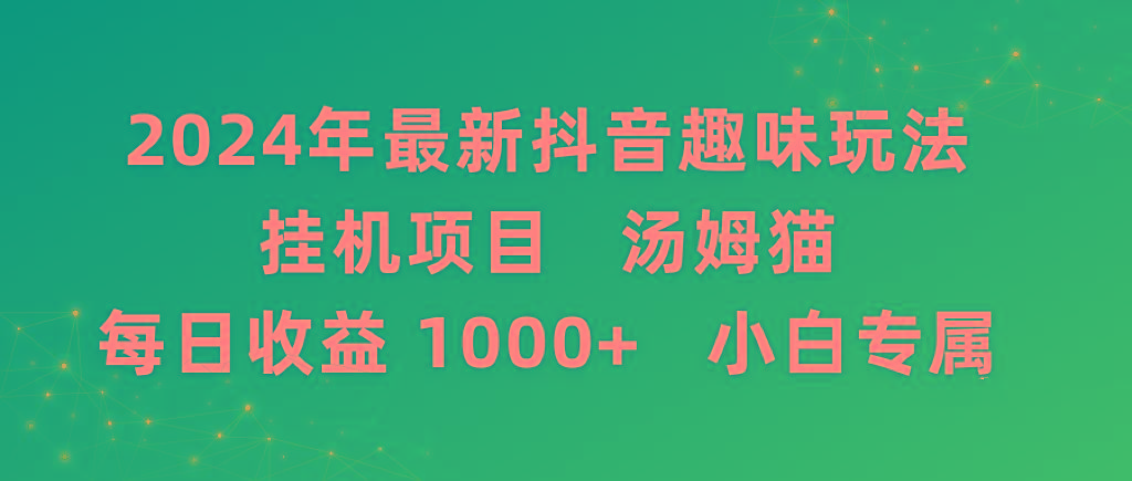 2024年最新抖音趣味玩法挂机项目 汤姆猫每日收益1000多小白专属-小毅网创