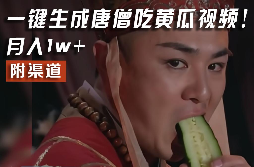 【情理之中，意料之外】火爆全网的唐僧吃黄瓜的视频！一键无脑生成，附渠道，月入1w+-小毅网创